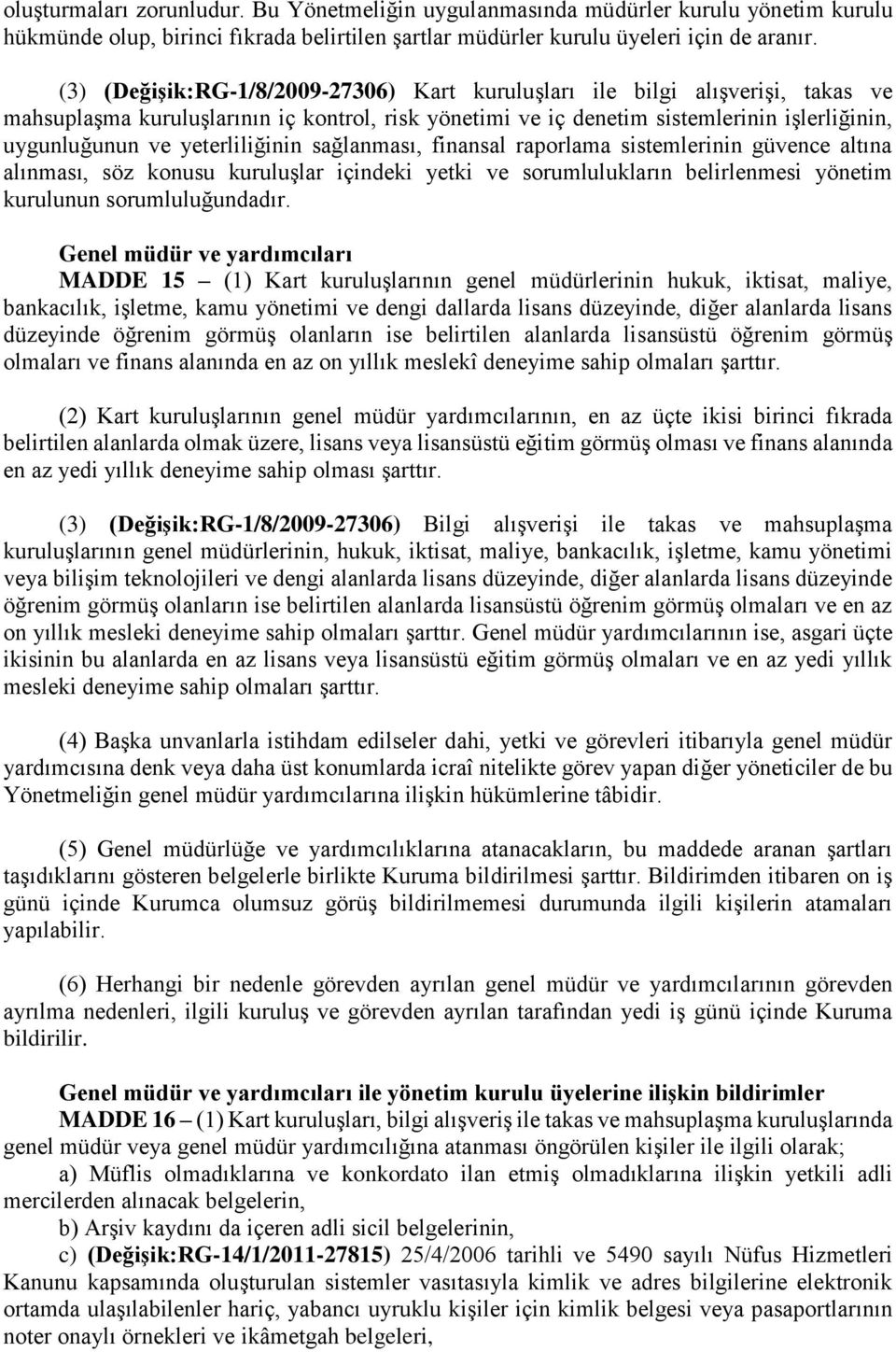 yeterliliğinin sağlanması, finansal raporlama sistemlerinin güvence altına alınması, söz konusu kuruluşlar içindeki yetki ve sorumlulukların belirlenmesi yönetim kurulunun sorumluluğundadır.