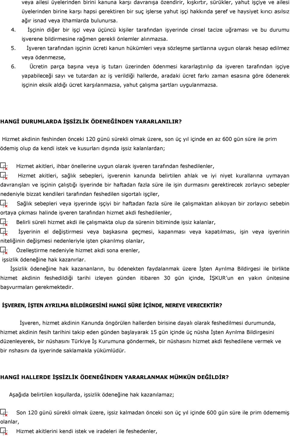 İşçinin diğer bir işçi veya üçüncü kişiler tarafından işyerinde cinsel tacize uğraması ve bu durumu işverene bildirmesine rağmen gerekli önlemler alınmazsa. 5.