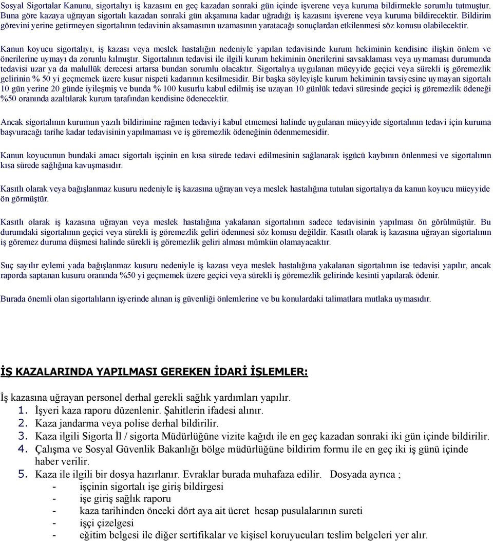 Bildirim görevini yerine getirmeyen sigortalının tedavinin aksamasının uzamasının yaratacağı sonuçlardan etkilenmesi söz konusu olabilecektir.