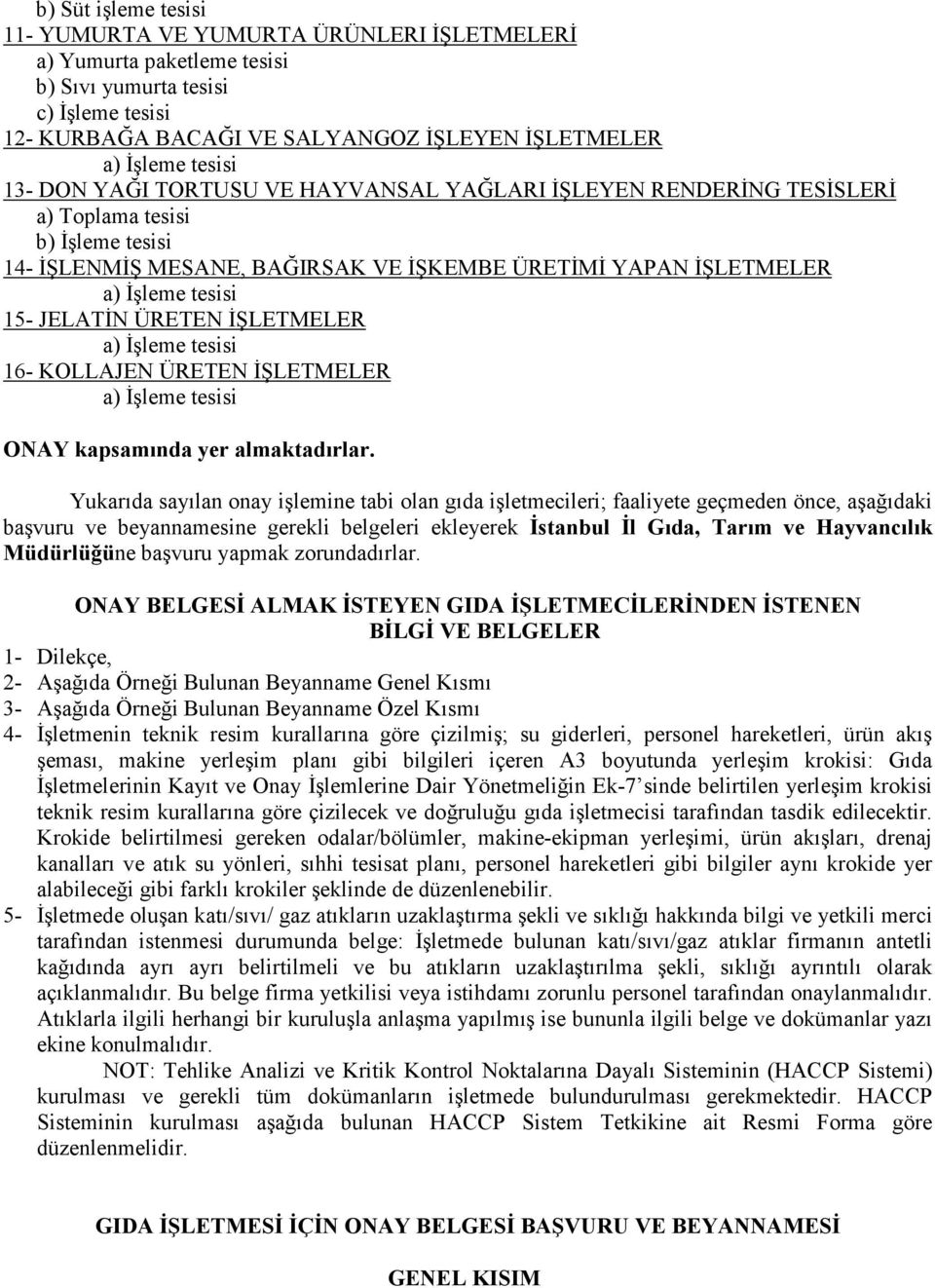 JELATİN ÜRETEN İŞLETMELER a) İşleme tesisi 16- KOLLAJEN ÜRETEN İŞLETMELER a) İşleme tesisi ONAY kapsamında yer almaktadırlar.