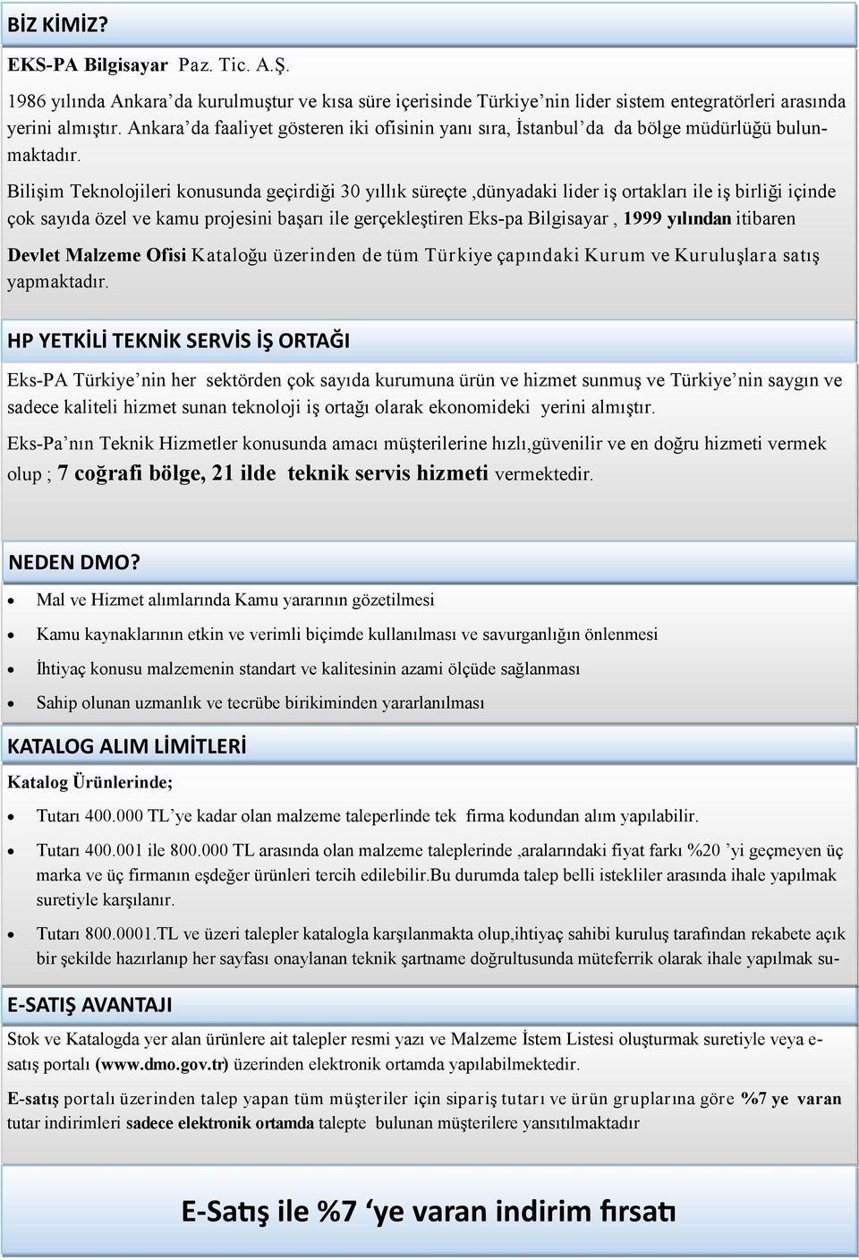 Bilişim Teknolojileri konusunda geçirdiği 30 yıllık süreçte,dünyadaki lider iş ortakları ile iş birliği içinde çok sayıda özel ve kamu projesini başarı ile gerçekleştiren Eks-pa Bilgisayar, 1999