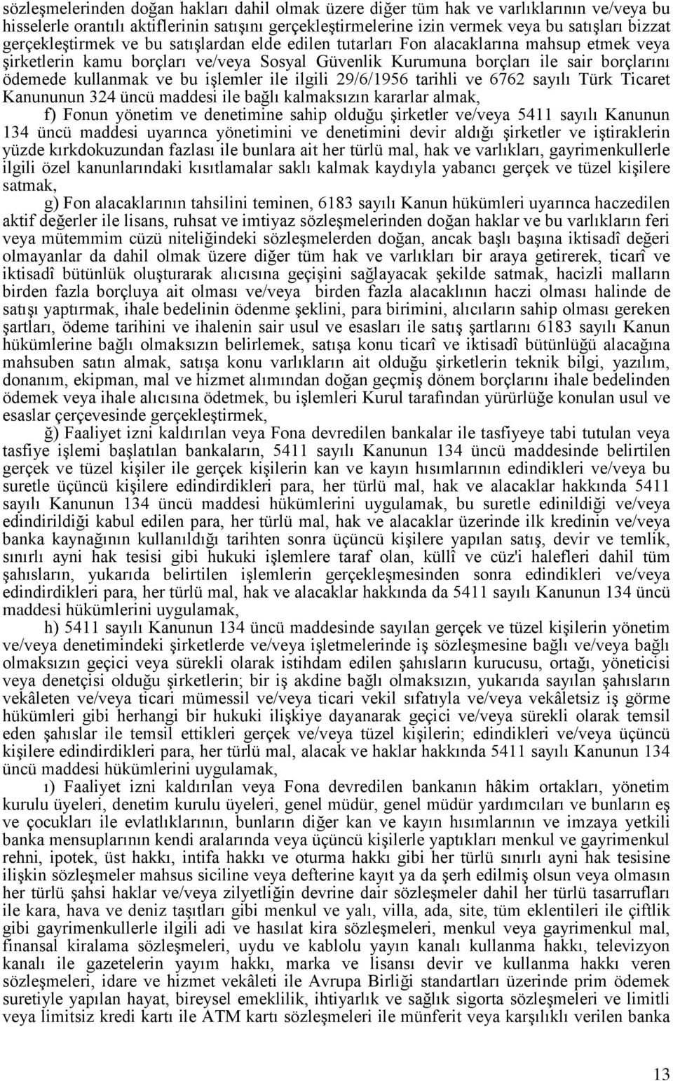 bu işlemler ile ilgili 29/6/1956 tarihli ve 6762 sayılı Türk Ticaret Kanununun 324 üncü maddesi ile bağlı kalmaksızın kararlar almak, f) Fonun yönetim ve denetimine sahip olduğu şirketler ve/veya