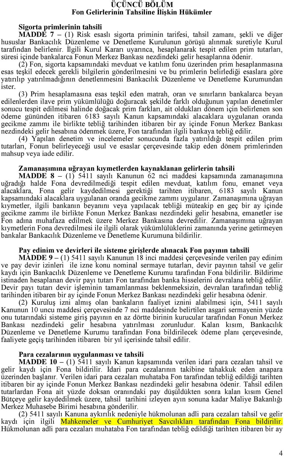 İlgili Kurul Kararı uyarınca, hesaplanarak tespit edilen prim tutarları, süresi içinde bankalarca Fonun Merkez Bankası nezdindeki gelir hesaplarına ödenir.