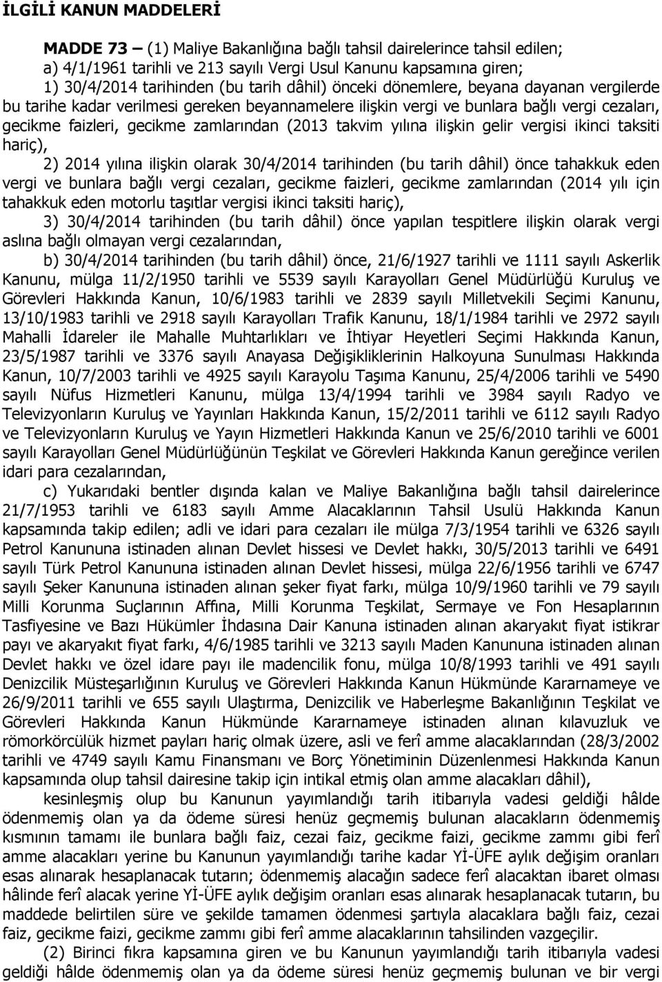 yılına ilişkin gelir vergisi ikinci taksiti hariç), 2) 2014 yılına ilişkin olarak 30/4/2014 tarihinden (bu tarih dâhil) önce tahakkuk eden vergi ve bunlara bağlı vergi cezaları, gecikme faizleri,