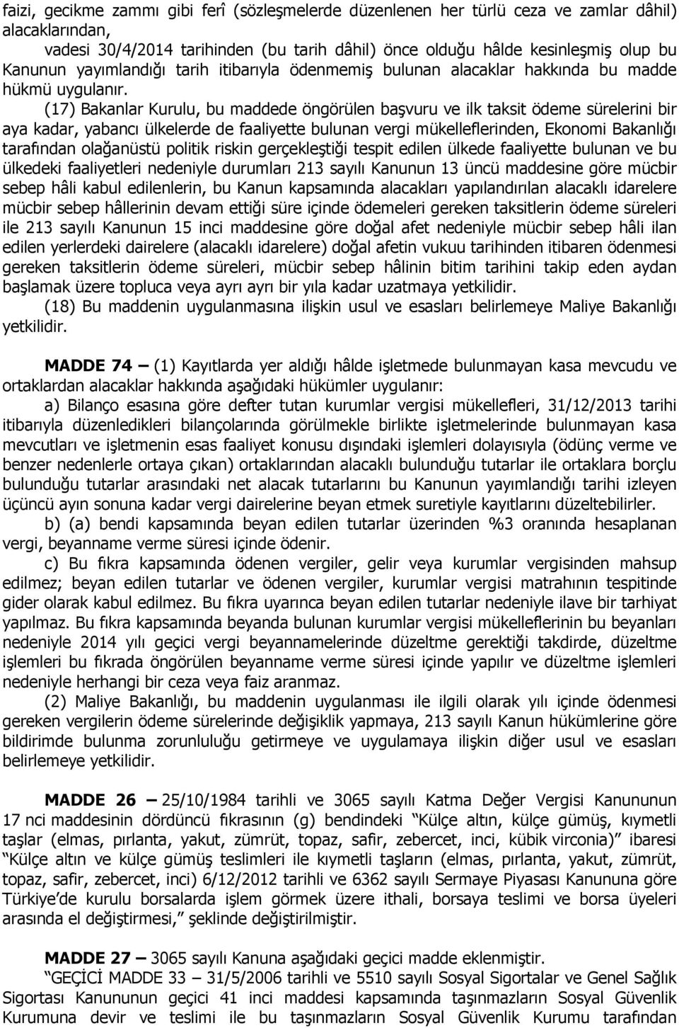 (17) Bakanlar Kurulu, bu maddede öngörülen başvuru ve ilk taksit ödeme sürelerini bir aya kadar, yabancı ülkelerde de faaliyette bulunan vergi mükelleflerinden, Ekonomi Bakanlığı tarafından