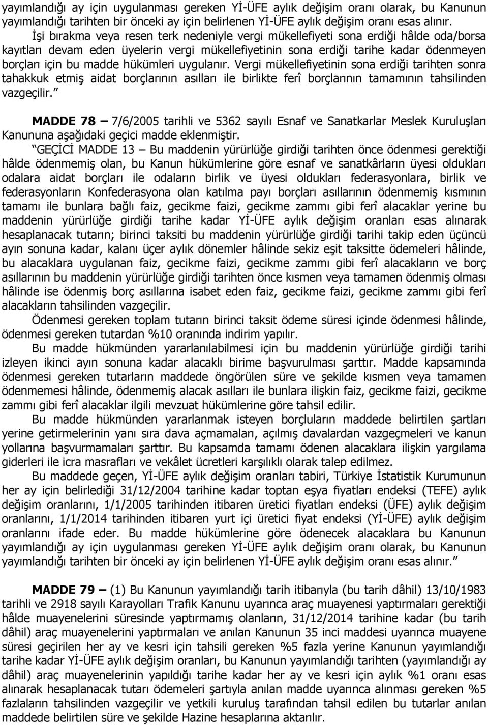 hükümleri uygulanır. Vergi mükellefiyetinin sona erdiği tarihten sonra tahakkuk etmiş aidat borçlarının asılları ile birlikte ferî borçlarının tamamının tahsilinden vazgeçilir.