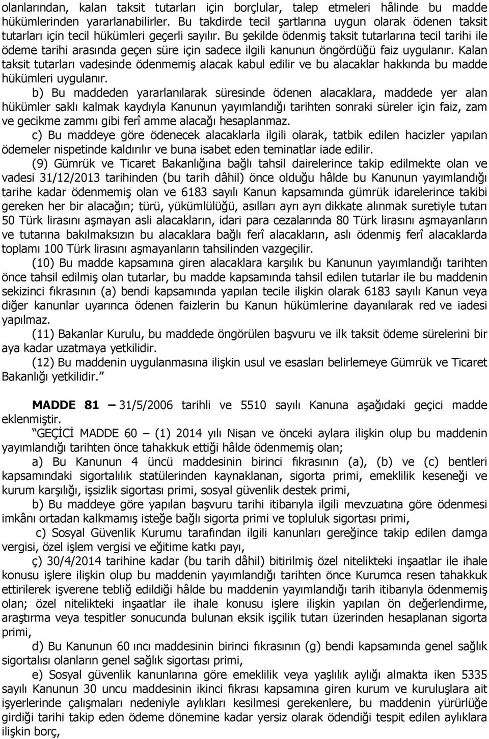 Bu şekilde ödenmiş taksit tutarlarına tecil tarihi ile ödeme tarihi arasında geçen süre için sadece ilgili kanunun öngördüğü faiz uygulanır.