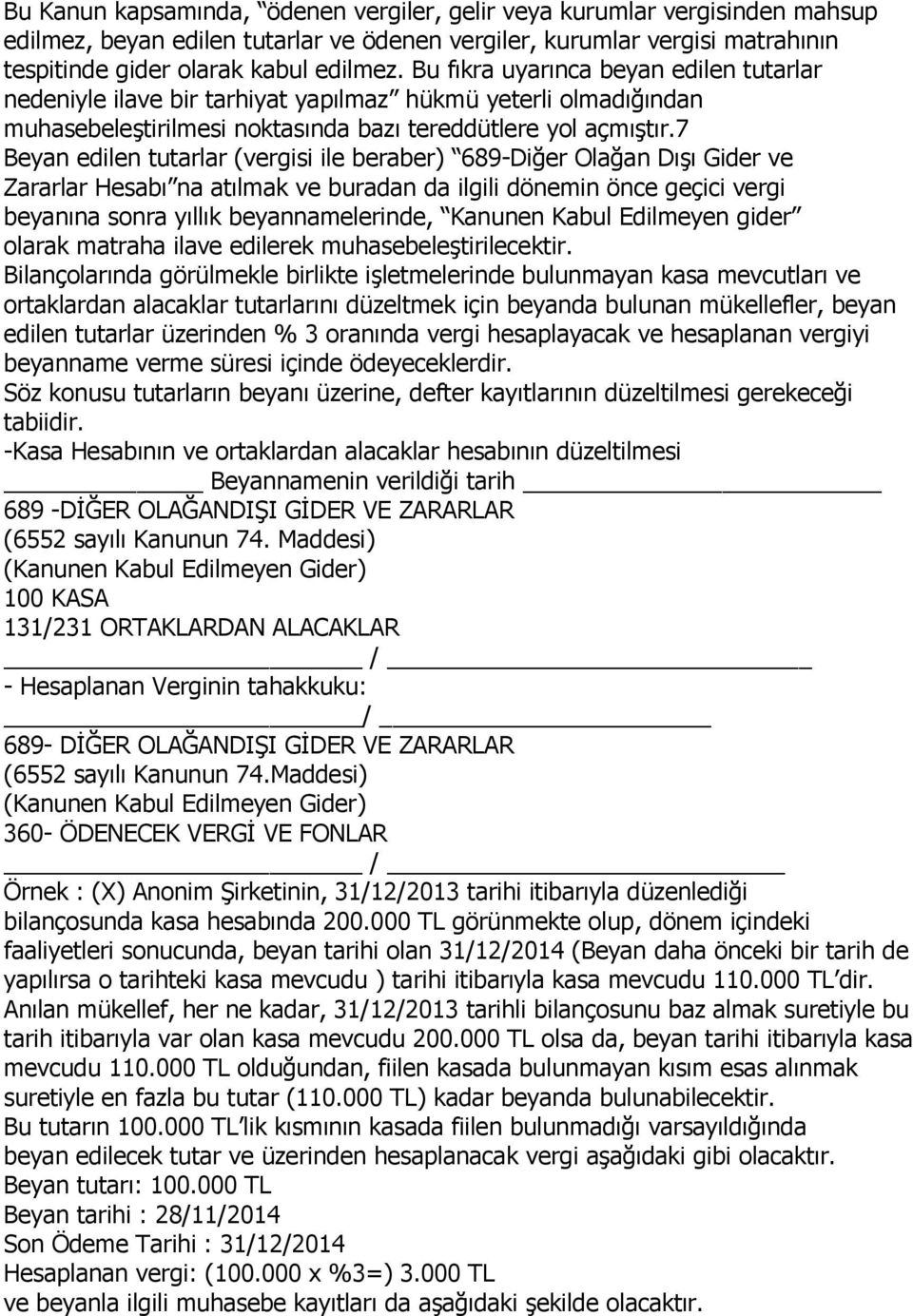 7 Beyan edilen tutarlar (vergisi ile beraber) 689-Diğer Olağan Dışı Gider ve Zararlar Hesabı na atılmak ve buradan da ilgili dönemin önce geçici vergi beyanına sonra yıllık beyannamelerinde, Kanunen