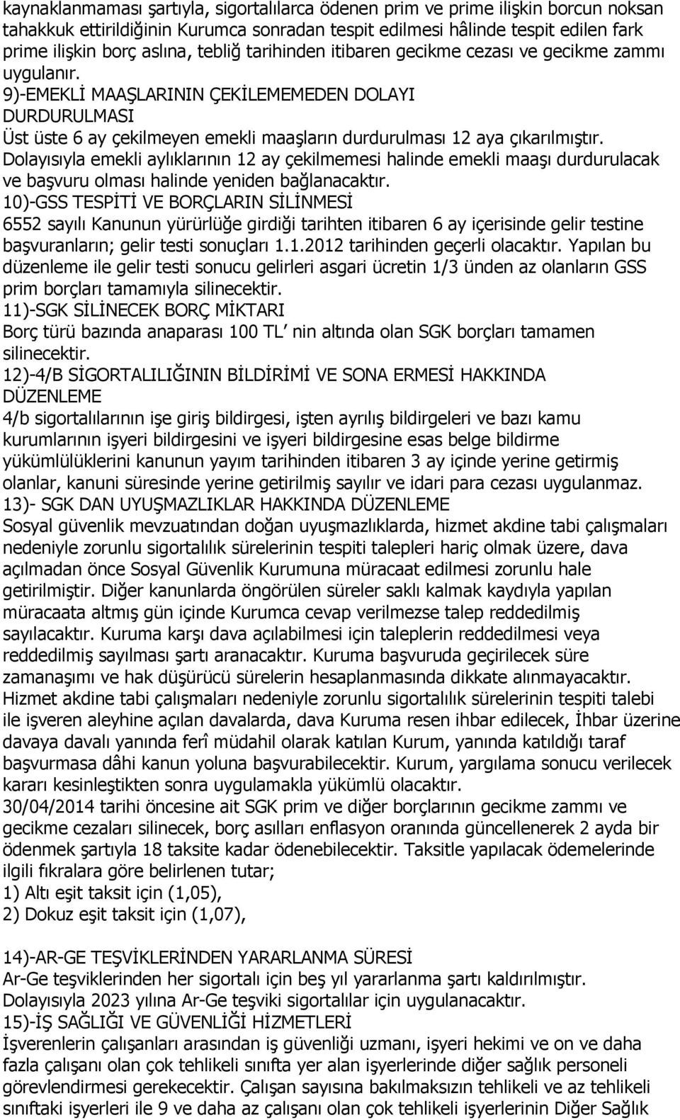 9)-EMEKLİ MAAŞLARININ ÇEKİLEMEMEDEN DOLAYI DURDURULMASI Üst üste 6 ay çekilmeyen emekli maaşların durdurulması 12 aya çıkarılmıştır.