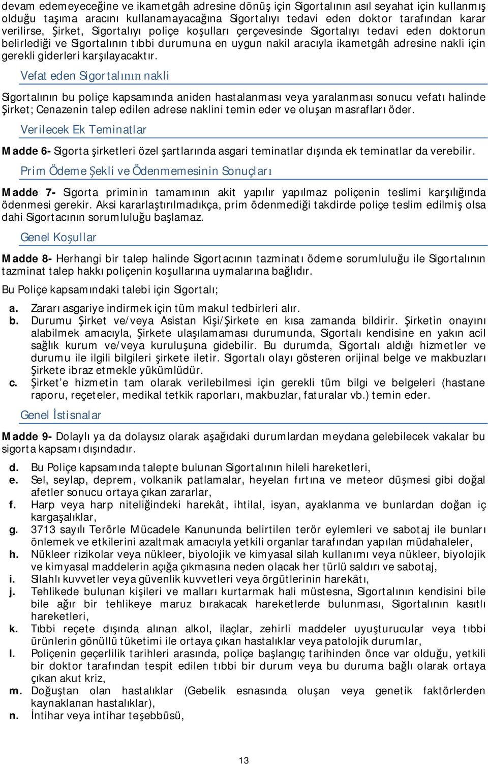 Vefat eden Sigortal nakli Sigortal n bu poliçe kapsam nda aniden hastalanmas veya yaralanmas sonucu vefat halinde irket; Cenazenin talep edilen adrese naklini temin eder ve olu an masraflar öder.