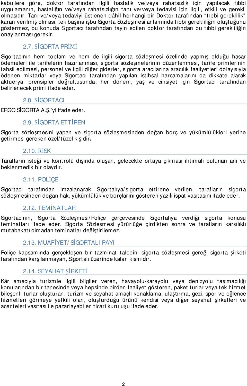 Sigortac taraf ndan tayin edilen doktor taraf ndan bu t bbi gereklili in onaylanmas gerekir. 2.7.