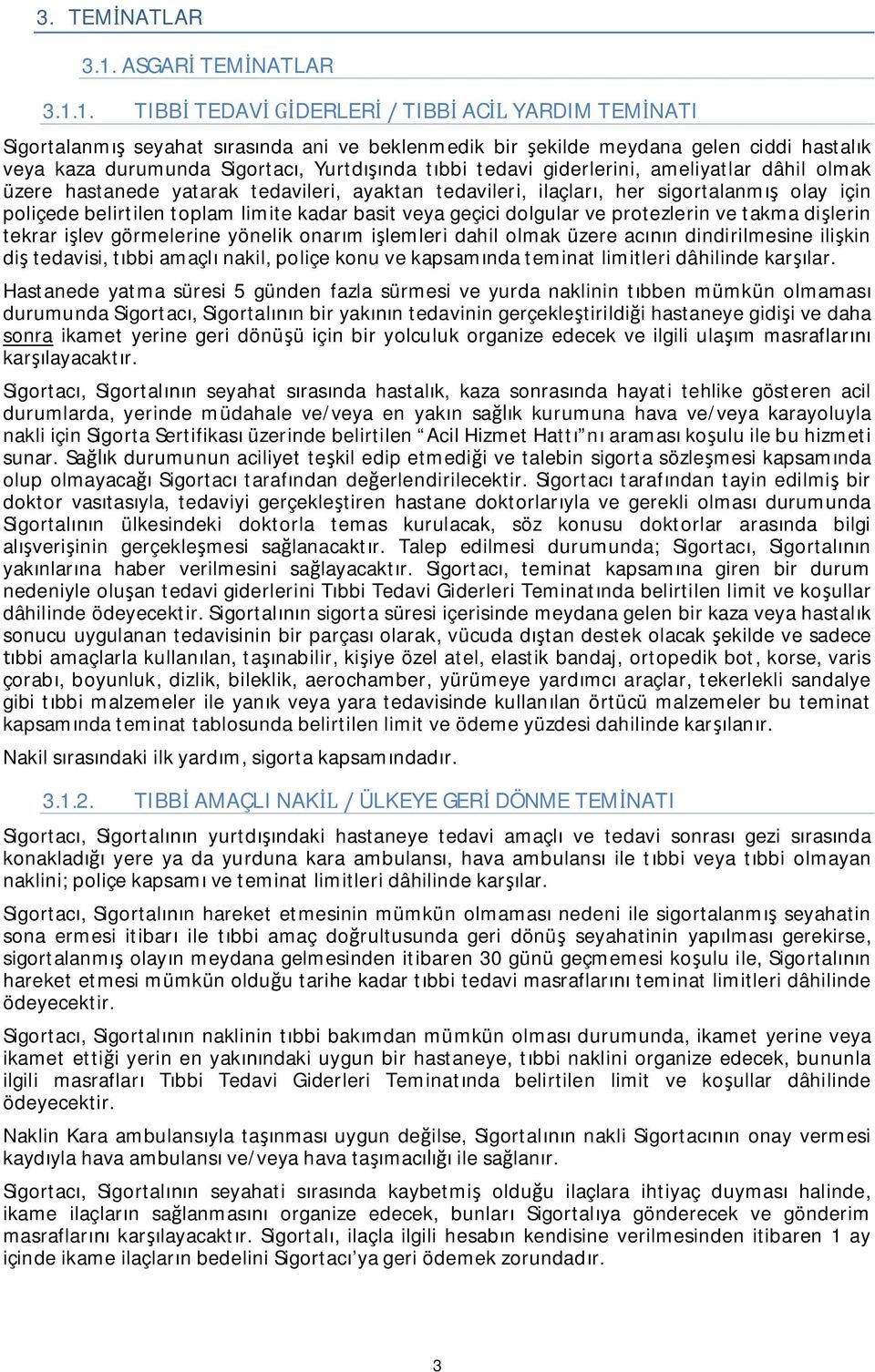 1. TIBB TEDAV DERLER TIBB AC YARDIM TEM NATI Sigortalanm seyahat s ras nda ani ve beklenmedik bir ekilde meydana gelen ciddi hastal k veya kaza durumunda Sigortac, Yurtd nda t bbi tedavi giderlerini,