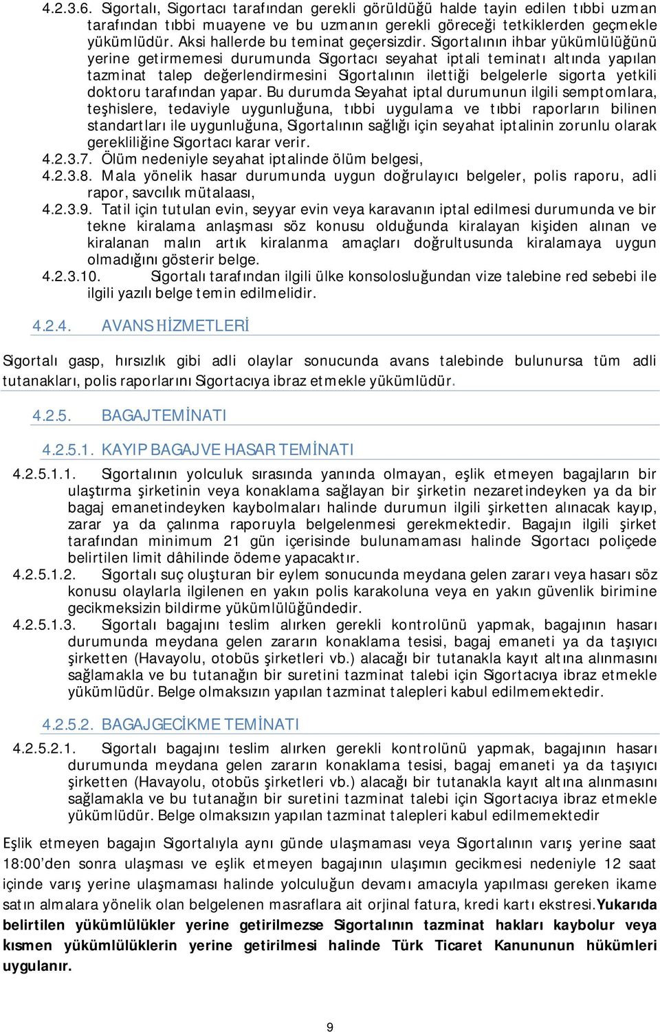 Sigortal n ihbar yükümlülü ünü yerine getirmemesi durumunda Sigortac seyahat iptali teminat alt nda yap lan tazminat talep de erlendirmesini Sigortal n iletti i belgelerle sigorta yetkili doktoru