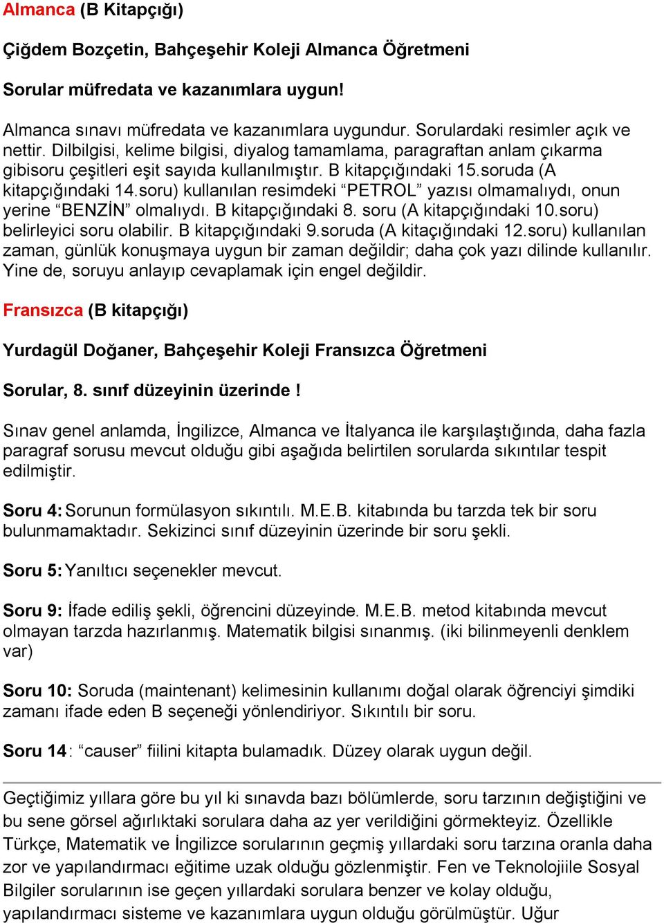 soruda (A kitapçığındaki 14.soru) kullanılan resimdeki PETROL yazısı olmamalıydı, onun yerine BENZİN olmalıydı. B kitapçığındaki 8. soru (A kitapçığındaki 10.soru) belirleyici soru olabilir.