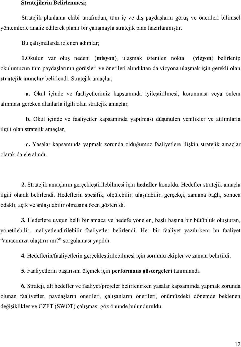 Okulun var oluş nedeni (misyon), ulaşmak istenilen nokta (vizyon) belirlenip okulumuzun tüm paydaşlarının görüşleri ve önerileri alındıktan da vizyona ulaşmak için gerekli olan stratejik amaçlar