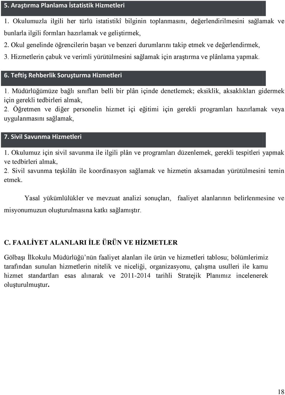 Teftiş Rehberlik Soruşturma Hizmetleri 1. Müdürlüğümüze bağlı sınıfları belli bir plân içinde denetlemek; eksiklik, aksaklıkları gidermek için gerekli tedbirleri almak, 2.