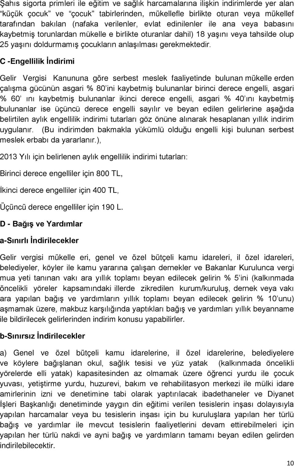 C -Engellilik İndirimi Gelir Vergisi Kanununa göre serbest meslek faaliyetinde bulunan mükelle erden çalışma gücünün asgari % 80 ini kaybetmiş bulunanlar birinci derece engelli, asgari % 60 ını