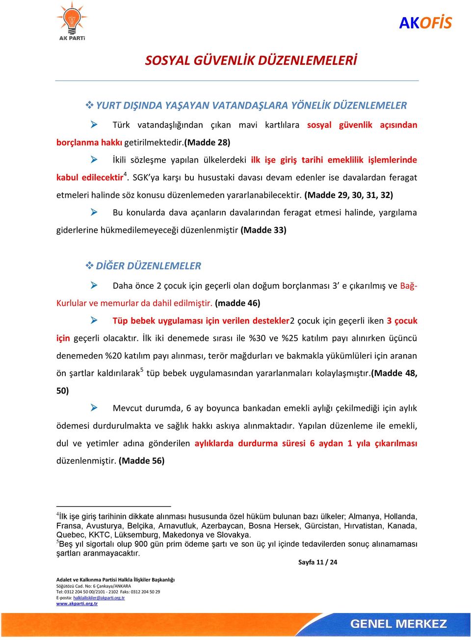 SGK ya karşı bu husustaki davası devam edenler ise davalardan feragat etmeleri halinde söz konusu düzenlemeden yararlanabilecektir.