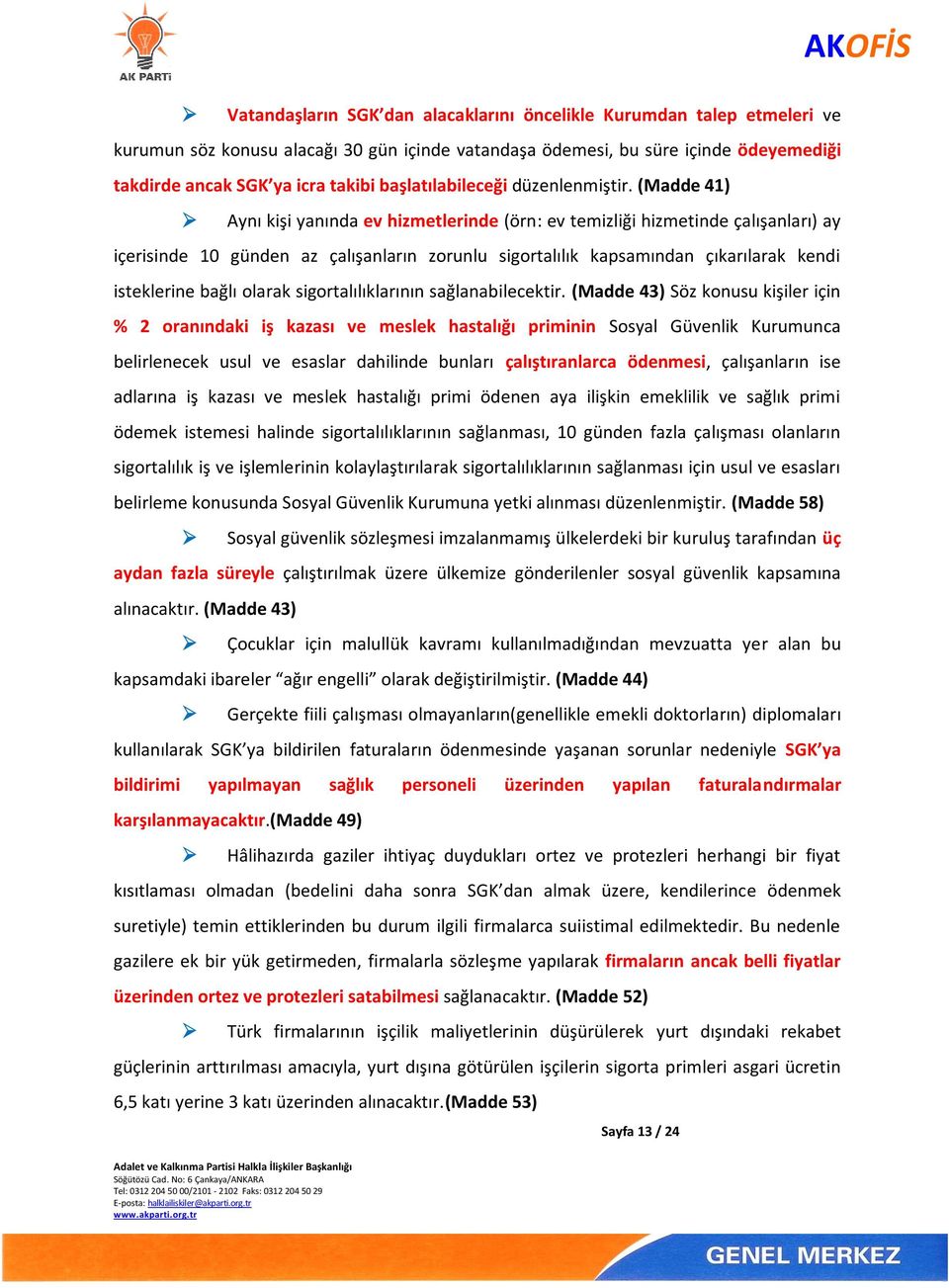 (Madde 41) Aynı kişi yanında ev hizmetlerinde (örn: ev temizliği hizmetinde çalışanları) ay içerisinde 10 günden az çalışanların zorunlu sigortalılık kapsamından çıkarılarak kendi isteklerine bağlı