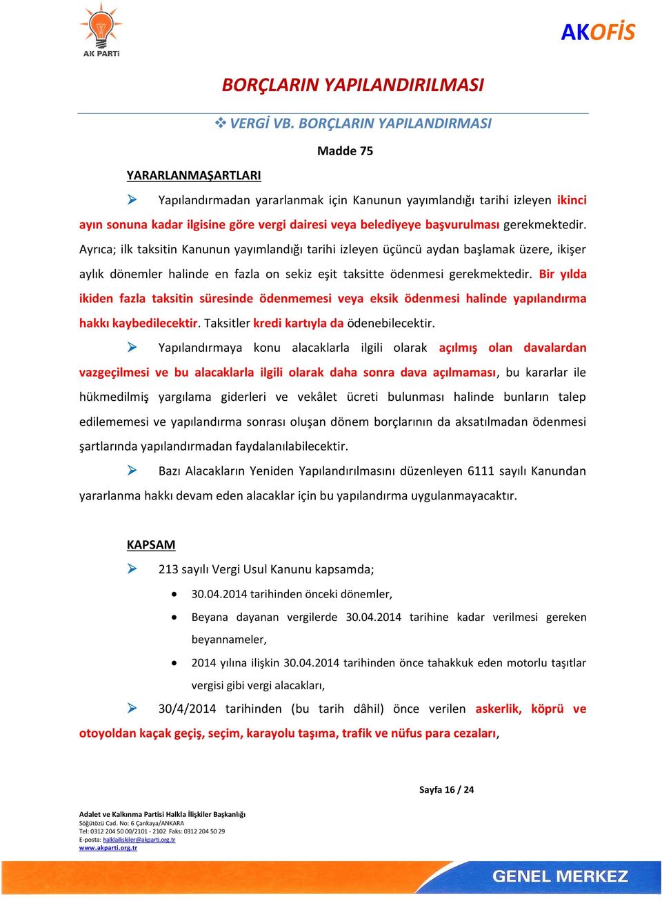 başvurulması gerekmektedir. Ayrıca; ilk taksitin Kanunun yayımlandığı tarihi izleyen üçüncü aydan başlamak üzere, ikişer aylık dönemler halinde en fazla on sekiz eşit taksitte ödenmesi gerekmektedir.