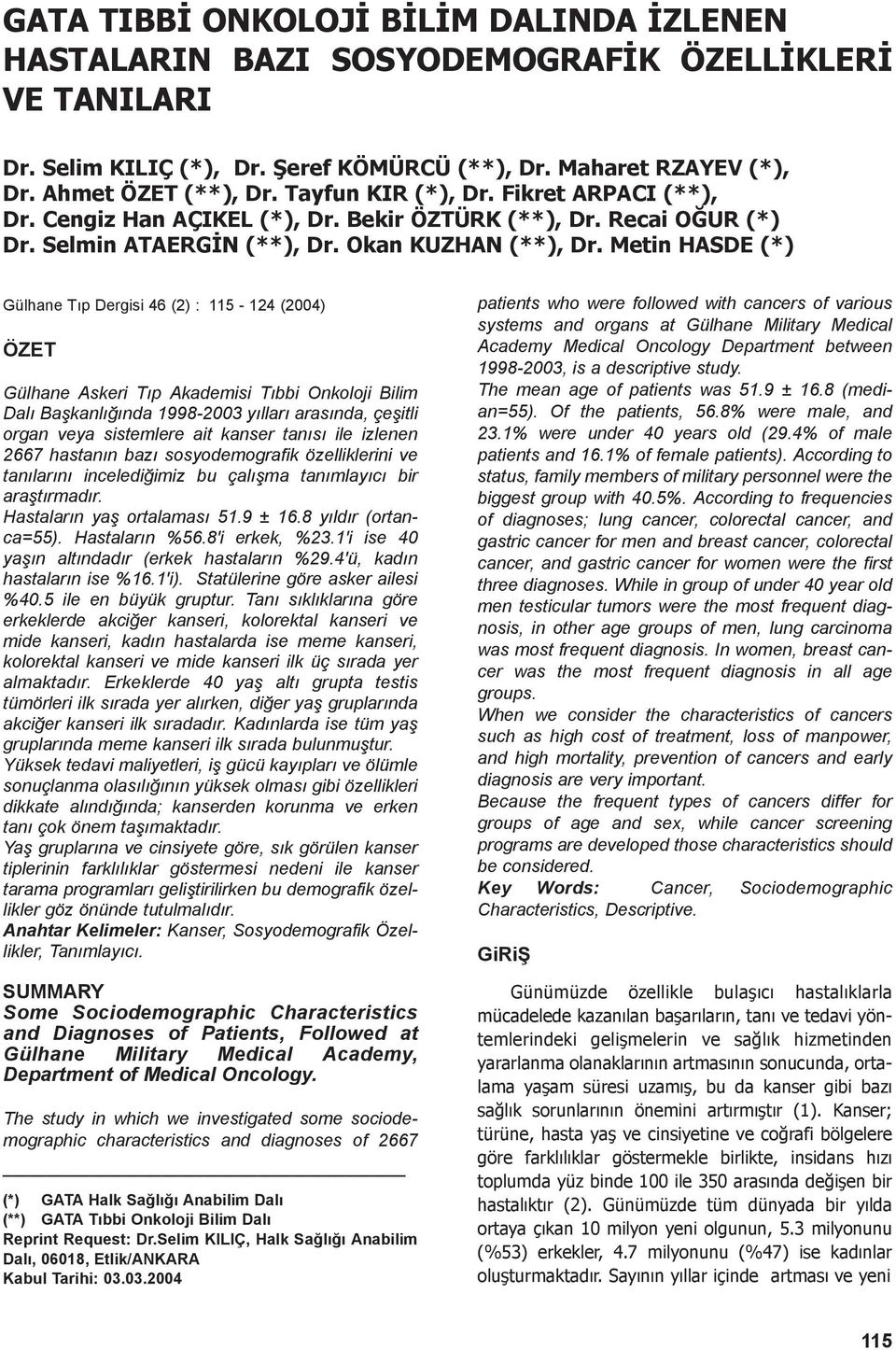 Metin HASDE (*) Gülhane Tıp Dergisi 46 (2) : 115-124 (2004) ÖZET Gülhane Askeri Tıp Akademisi Tıbbi Onkoloji Bilim Dalı Başkanlığında 1998-2003 yılları arasında, çeşitli organ veya sistemlere ait