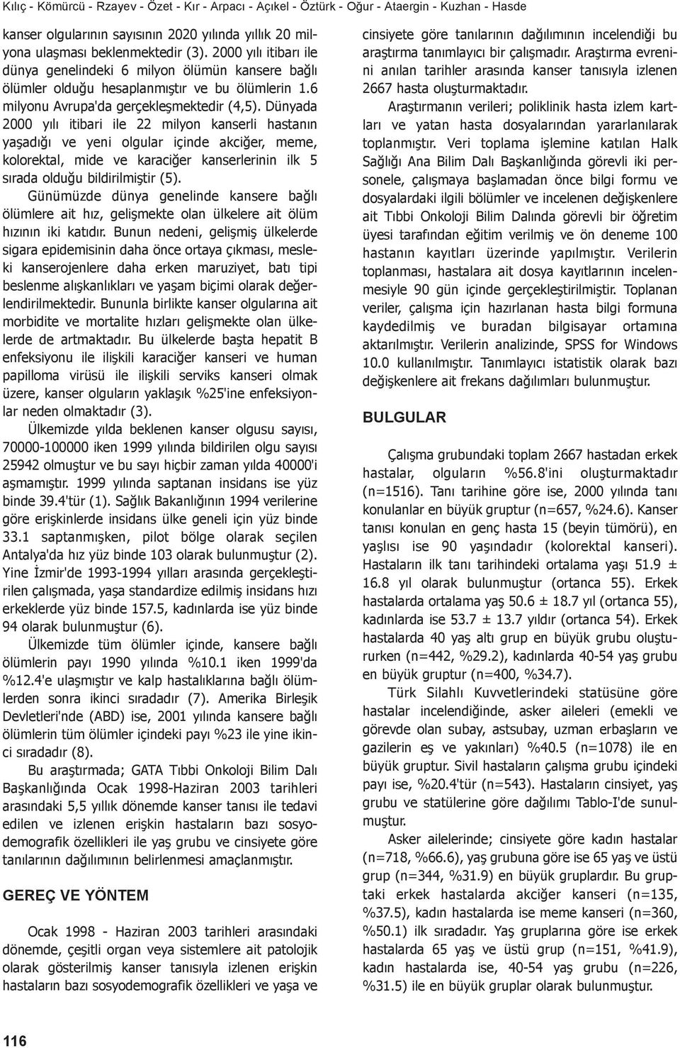 Dünyada 2000 yılı itibari ile 22 milyon kanserli hastanın yaşadığı ve yeni olgular içinde akciğer, meme, kolorektal, mide ve karaciğer kanserlerinin ilk 5 sırada olduğu bildirilmiştir (5).