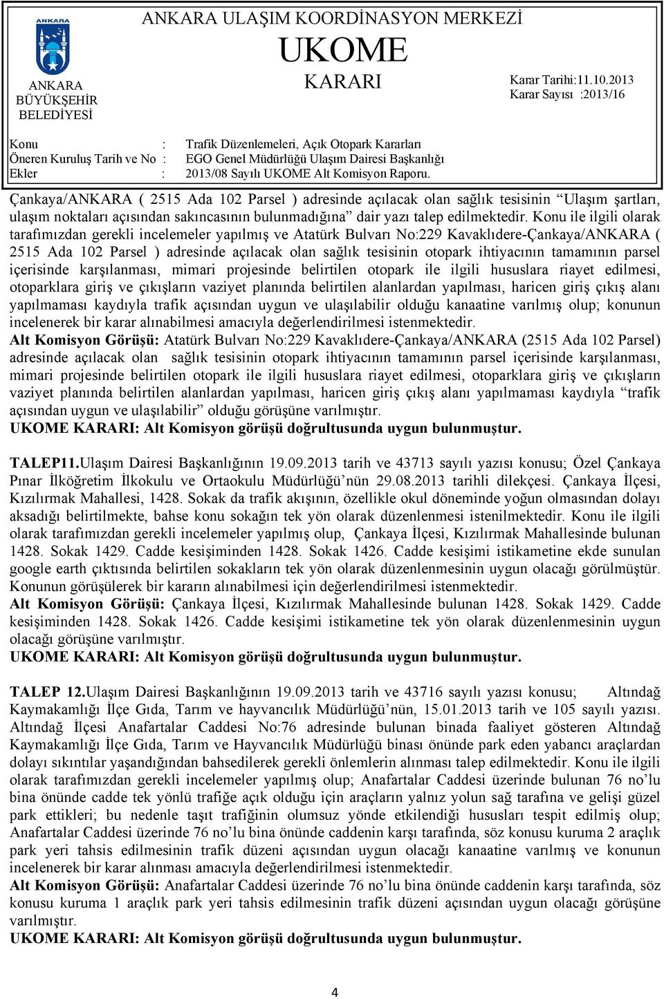 ihtiyacının tamamının parsel içerisinde karşılanması, mimari projesinde belirtilen otopark ile ilgili hususlara riayet edilmesi, otoparklara giriş ve çıkışların vaziyet planında belirtilen alanlardan