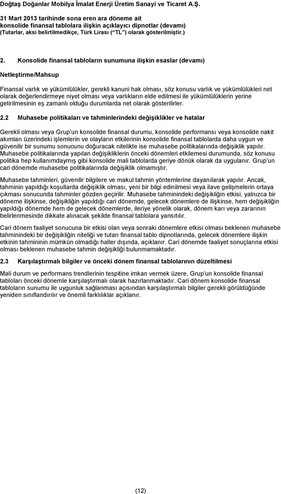 2 Muhasebe politikaları ve tahminlerindeki değişiklikler ve hatalar Gerekli olması veya Grup un konsolide finansal durumu, konsolide performansı veya konsolide nakit akımları üzerindeki işlemlerin ve