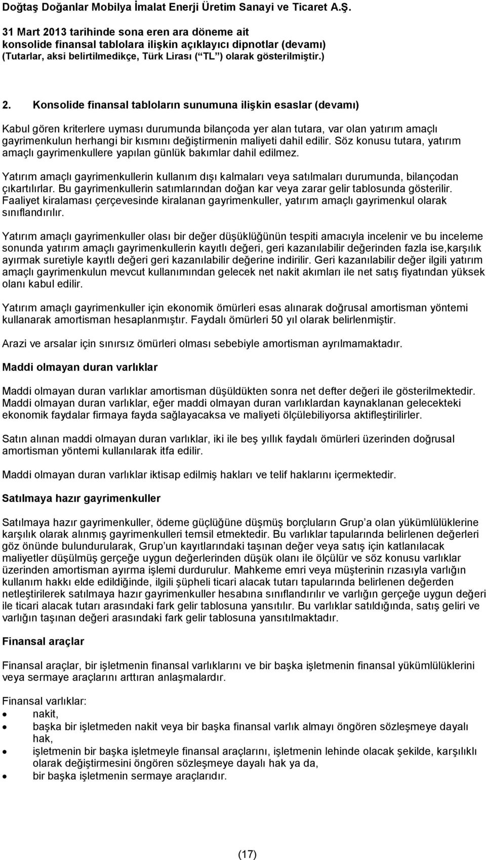 Yatırım amaçlı gayrimenkullerin kullanım dışı kalmaları veya satılmaları durumunda, bilançodan çıkartılırlar. Bu gayrimenkullerin satımlarından doğan kar veya zarar gelir tablosunda gösterilir.