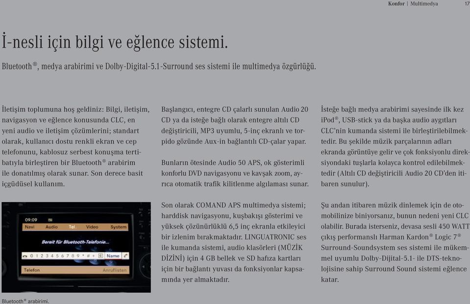 kablosuz serbest konuşma tertibatıyla birleş tiren bir Bluetooth arabirim ile donatılmış olarak sunar. Son derece basit içgüdüsel kullanım.