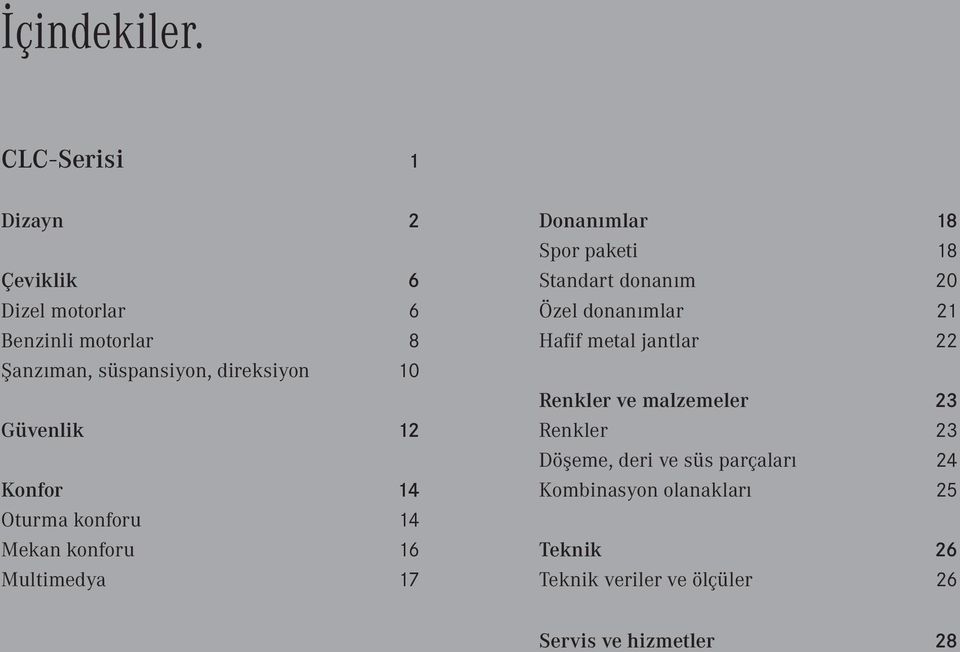 Güvenlik 12 Konfor 14 Oturma konforu 14 Mekan konforu 16 Multimedya 17 Donanımlar 18 Spor paketi 18 Standart