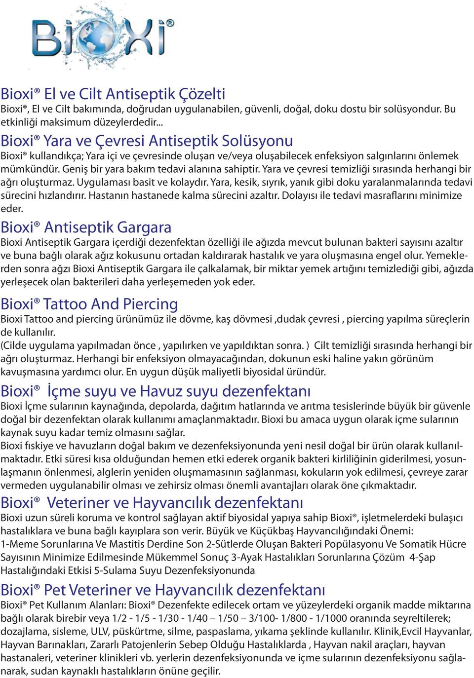 Geniş bir yara bakım tedavi alanına sahiptir. Yara ve çevresi temizliği sırasında herhangi bir ağrı oluşturmaz. Uygulaması basit ve kolaydır.