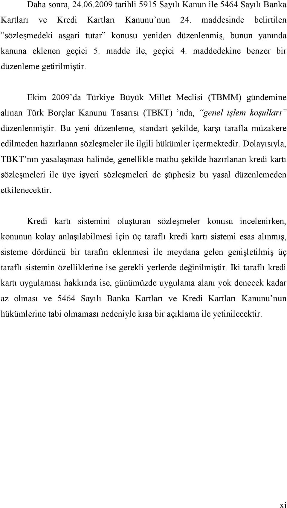 Ekim 2009 da Türkiye Büyük Millet Meclisi (TBMM) gündemine alınan Türk Borçlar Kanunu Tasarısı (TBKT) nda, genel işlem koşulları düzenlenmiģtir.