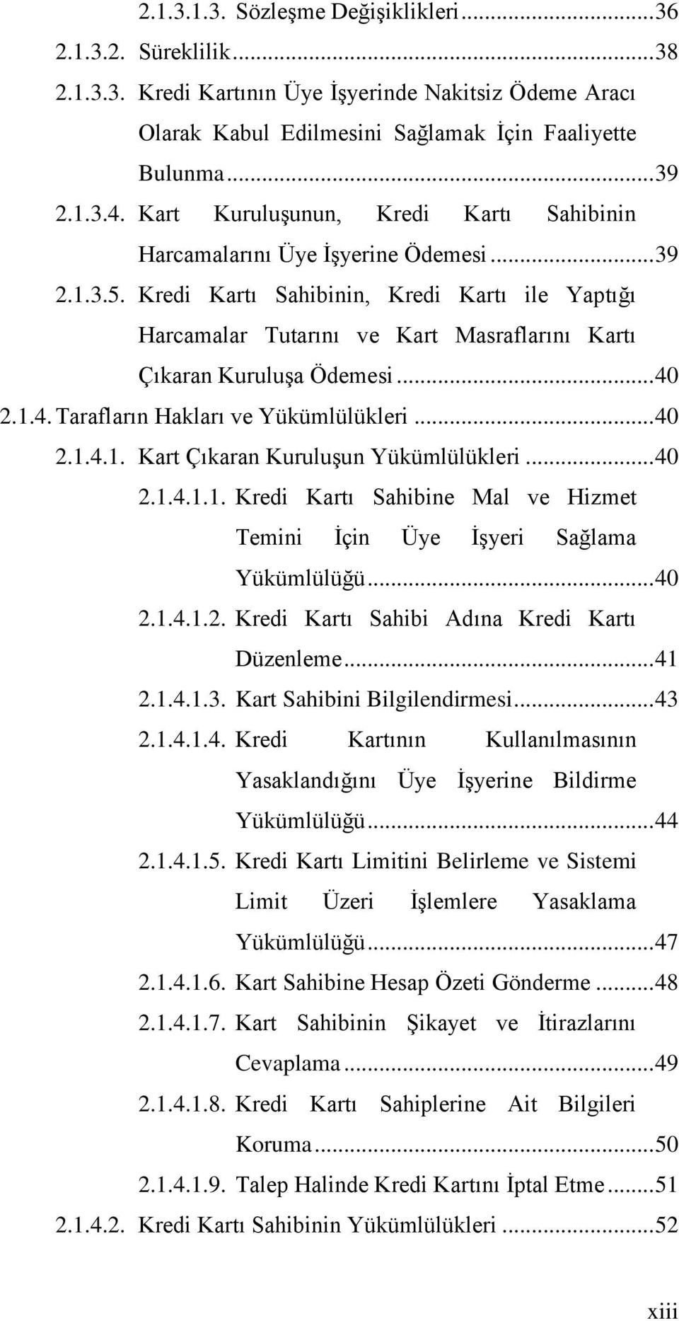 Kredi Kartı Sahibinin, Kredi Kartı ile Yaptığı Harcamalar Tutarını ve Kart Masraflarını Kartı Çıkaran KuruluĢa Ödemesi... 40 2.1.4. Tarafların Hakları ve Yükümlülükleri... 40 2.1.4.1. Kart Çıkaran KuruluĢun Yükümlülükleri.