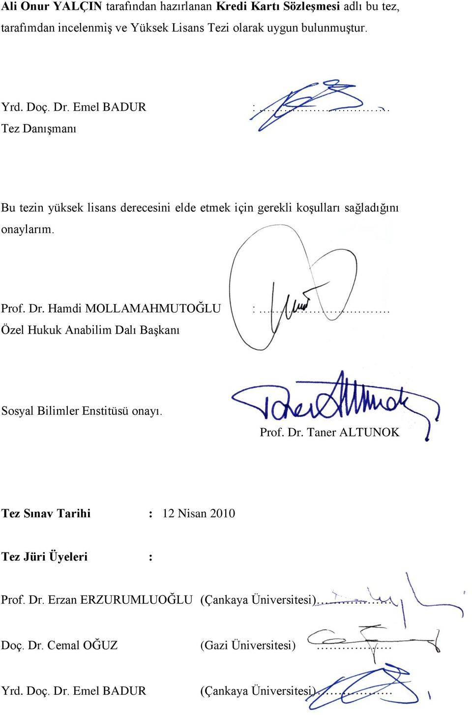 . Sosyal Bilimler Enstitüsü onayı. Prof. Dr. Taner ALTUNOK Tez Sınav Tarihi : 12 Nisan 2010 Tez Jüri Üyeleri : Prof. Dr. Erzan ERZURUMLUOĞLU (Çankaya Üniversitesi) Doç.