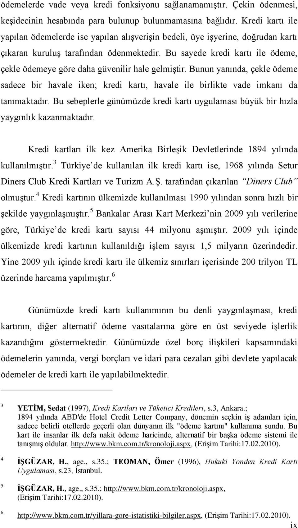 Bu sayede kredi kartı ile ödeme, çekle ödemeye göre daha güvenilir hale gelmiģtir. Bunun yanında, çekle ödeme sadece bir havale iken; kredi kartı, havale ile birlikte vade imkanı da tanımaktadır.