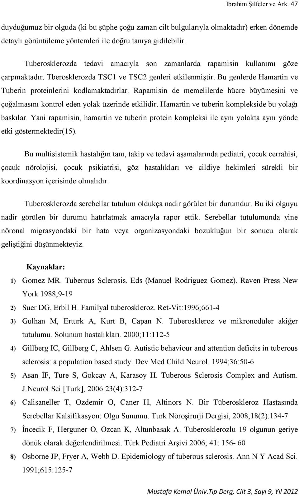 Rapamisin de memelilerde hücre büyümesini ve çoğalmasını kontrol eden yolak üzerinde etkilidir. Hamartin ve tuberin komplekside bu yolağı baskılar.