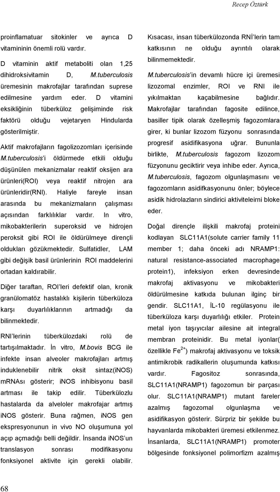 Aktif makrofajların fagolizozomları içerisinde M.tuberculosis i öldürmede etkili olduğu düşünülen mekanizmalar reaktif oksijen ara ürünleri(roi) veya reaktif nitrojen ara ürünleridir(rni).