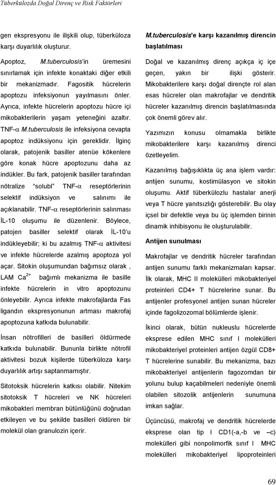 Ayrıca, infekte hücrelerin apoptozu hücre içi mikobakterilerin yaşam yeteneğini azaltır. TNF-α M.tuberculosis ile infeksiyona cevapta apoptoz indüksiyonu için gereklidir.