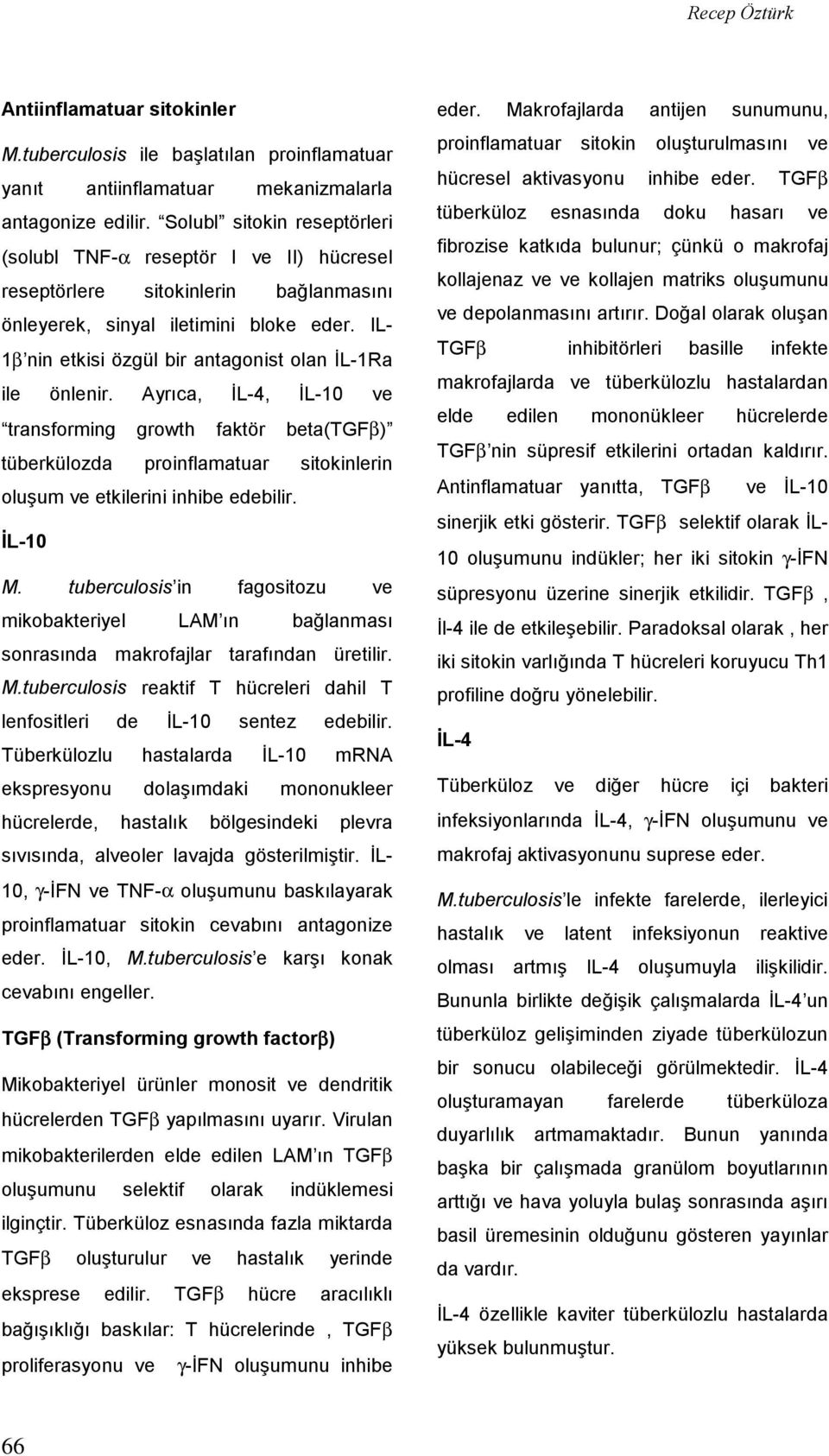 IL- 1β nin etkisi özgül bir antagonist olan İL-1Ra ile önlenir.