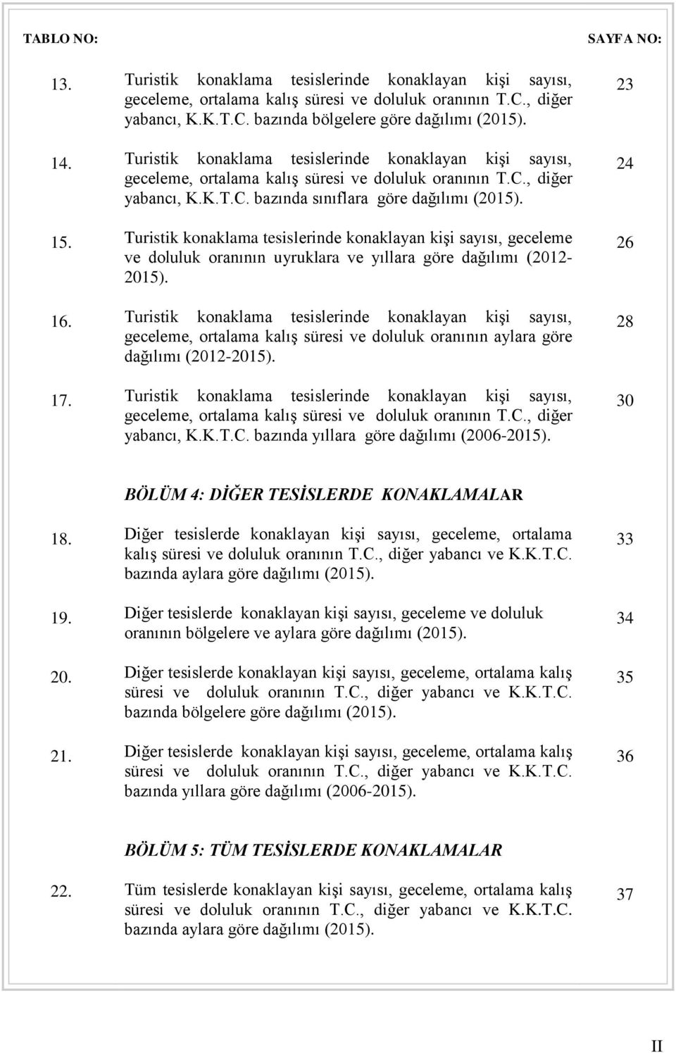 Turistik konaklama tesislerinde konaklayan kişi sayısı, geceleme ve doluluk oranının uyruklara ve yıllara göre dağılımı (2012 2015).