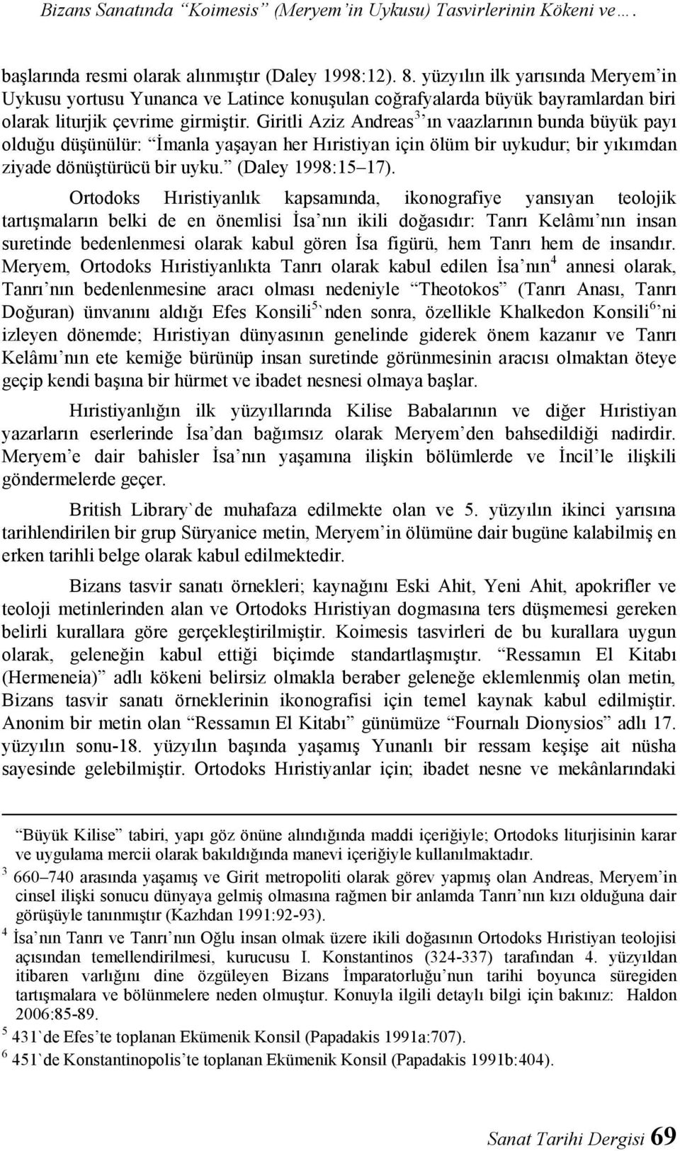 Giritli Aziz Andreas 3 ın vaazlarının bunda büyük payı olduğu düşünülür: İmanla yaşayan her Hıristiyan için ölüm bir uykudur; bir yıkımdan ziyade dönüştürücü bir uyku. (Daley 1998:15 17).