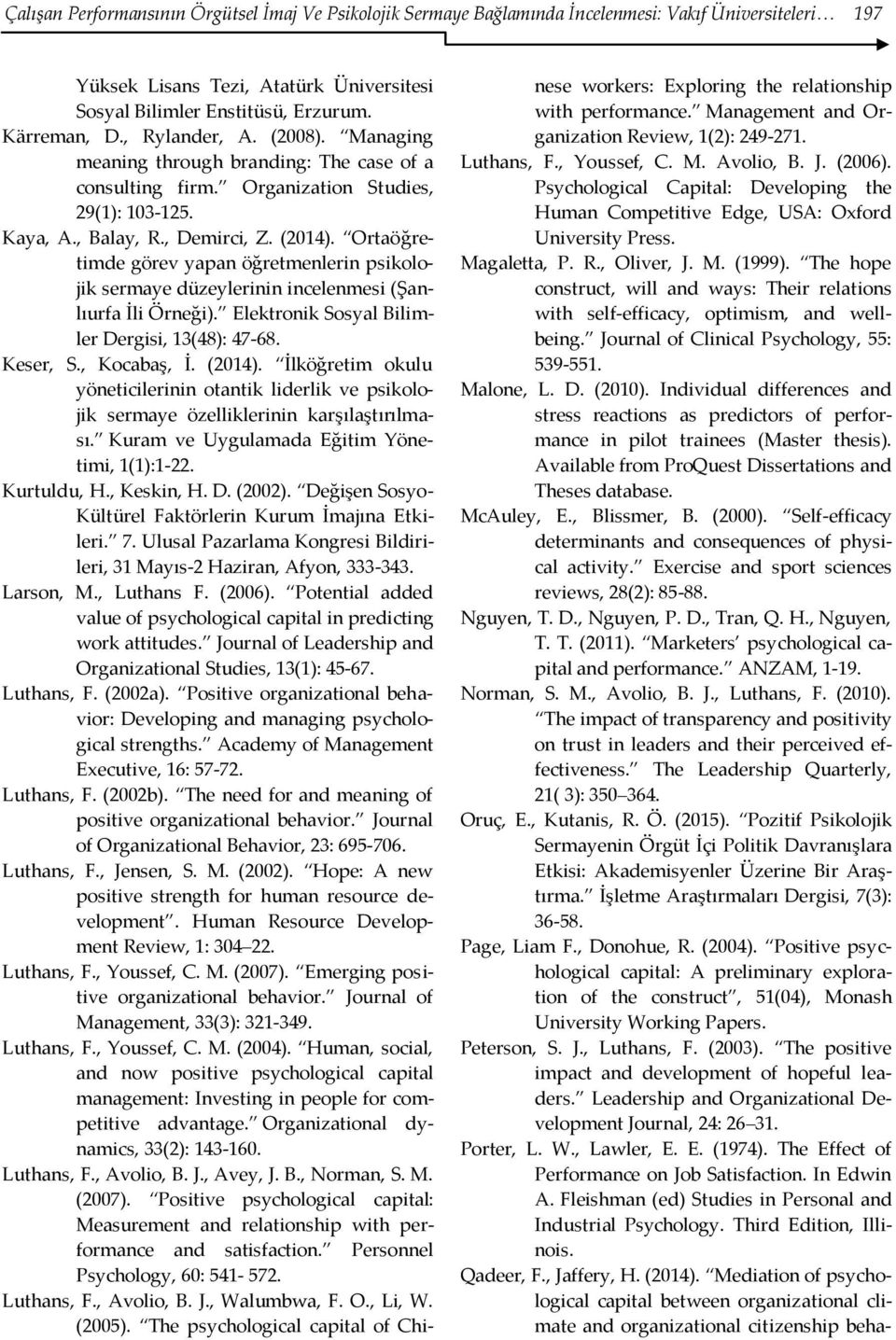 Ortaöğretimde görev yapan öğretmenlerin psikolojik sermaye düzeylerinin incelenmesi (Şanlıurfa İli Örneği). Elektronik Sosyal Bilimler Dergisi, 13(48): 47-68. Keser, S., Kocabaş, İ. (2014).