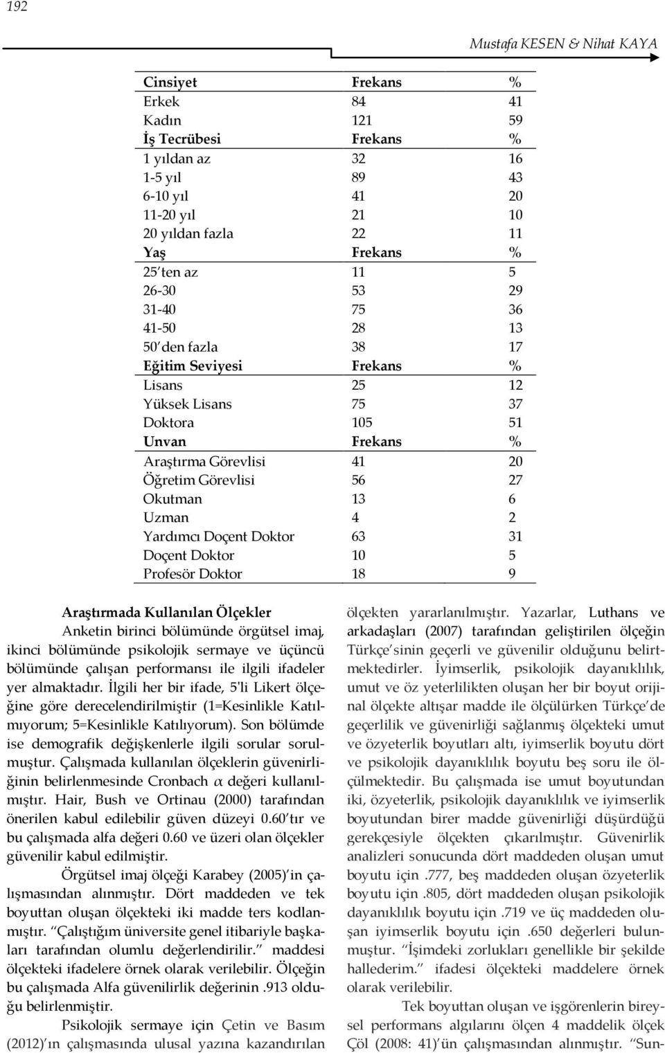 Görevlisi 56 27 Okutman 13 6 Uzman 4 2 Yardımcı Doçent Doktor 63 31 Doçent Doktor 10 5 Profesör Doktor 18 9 Araştırmada Kullanılan Ölçekler Anketin birinci bölümünde örgütsel imaj, ikinci bölümünde