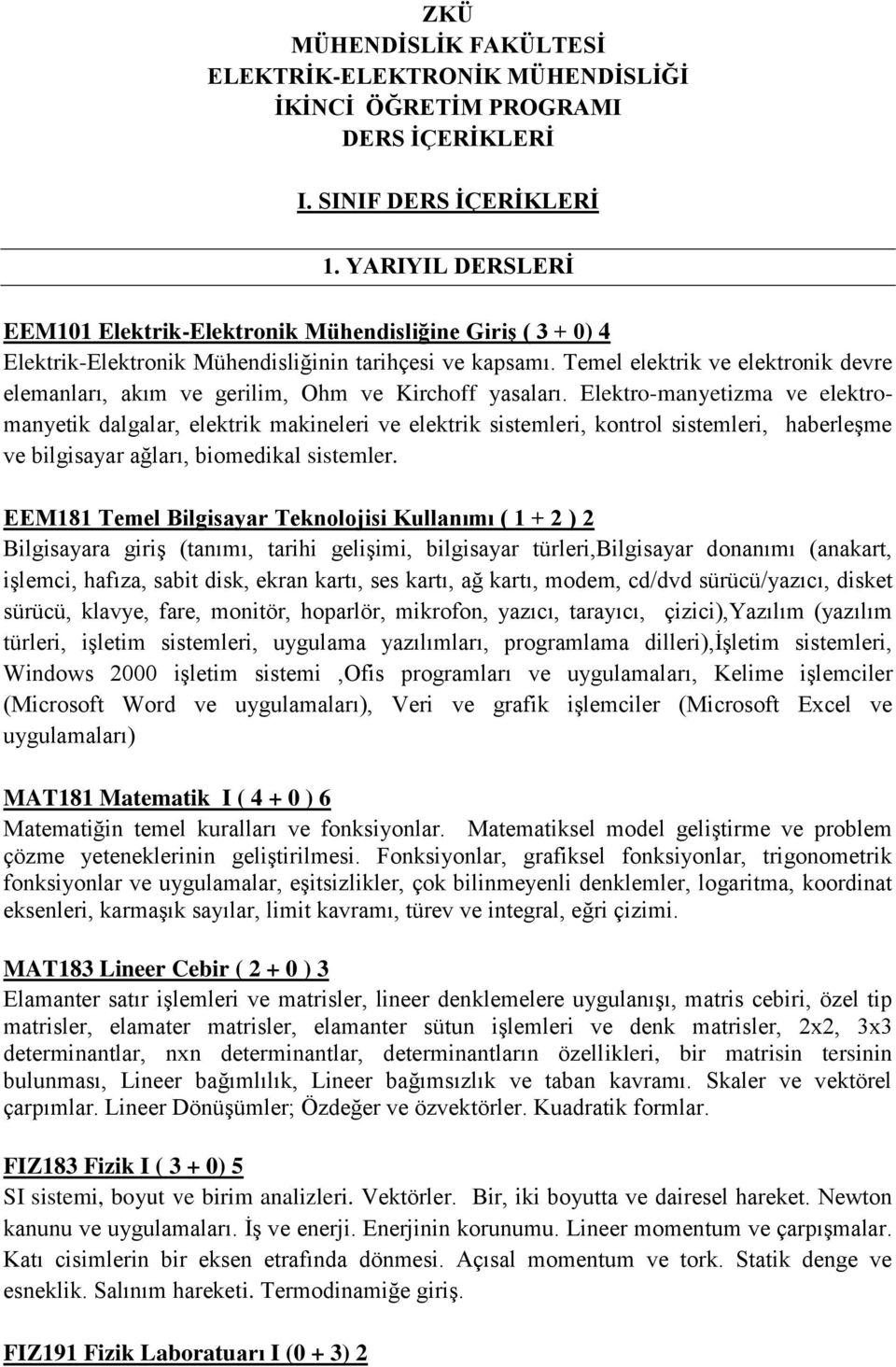 Temel elektrik ve elektronik devre elemanları, akım ve gerilim, Ohm ve Kirchoff yasaları.