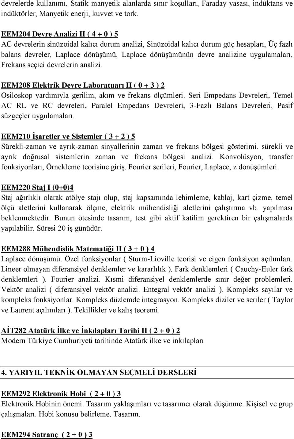 analizine uygulamaları, Frekans seçici devrelerin analizi. EEM208 Elektrik Devre Laboratuarı II ( 0 + 3 ) 2 Osiloskop yardımıyla gerilim, akım ve frekans ölçümleri.