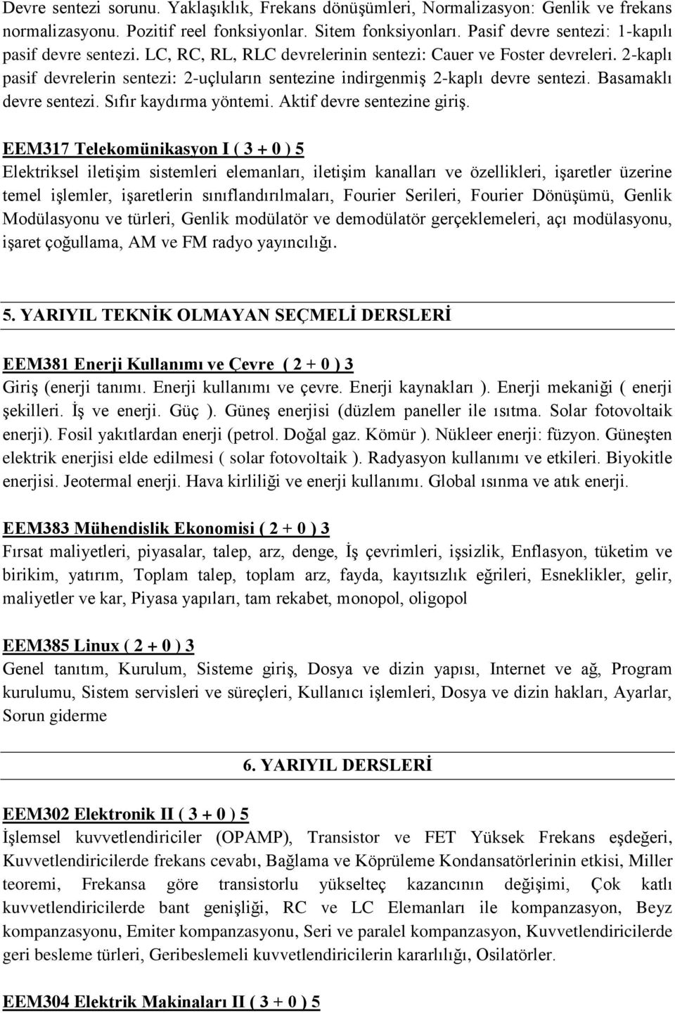 2-kaplı pasif devrelerin sentezi: 2-uçluların sentezine indirgenmiş 2-kaplı devre sentezi. Basamaklı devre sentezi. Sıfır kaydırma yöntemi. Aktif devre sentezine giriş.