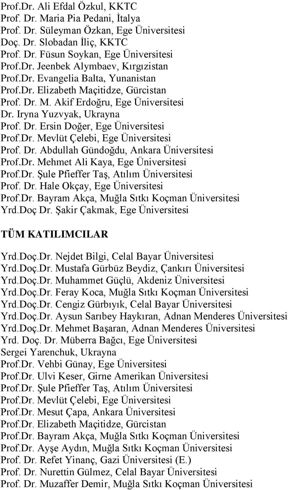 Dr. Abdullah Gündoğdu, Ankara Üniversitesi Prof.Dr. Mehmet Ali Kaya, Ege Üniversitesi Prof.Dr. Şule Pfieffer Taş, Atılım Üniversitesi Prof. Dr. Hale Okçay, Ege Üniversitesi Prof.Dr. Bayram Akça, Muğla Sıtkı Koçman Üniversitesi Yrd.