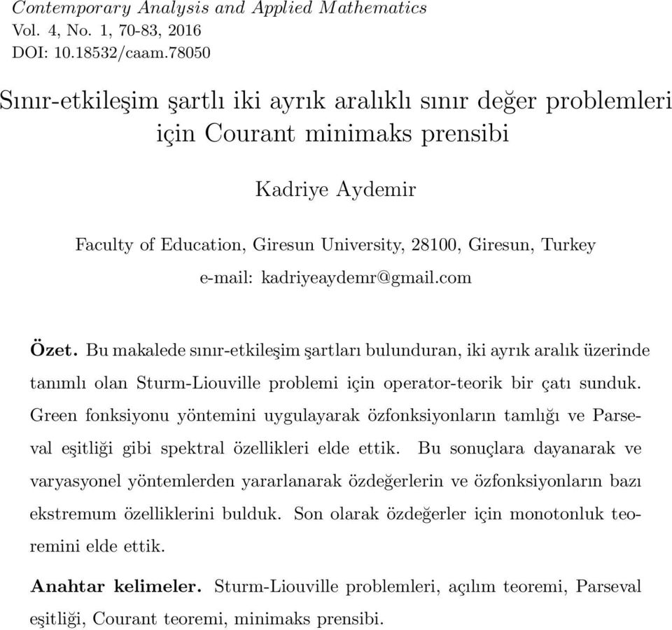 kadriyeaydemr@gmail.com Özet. Bu makalede sınır-etkileşim şartları bulunduran, iki ayrık aralık üzerinde tanımlı olan Sturm-Liouville problemi için operator-teorik bir çatı sunduk.