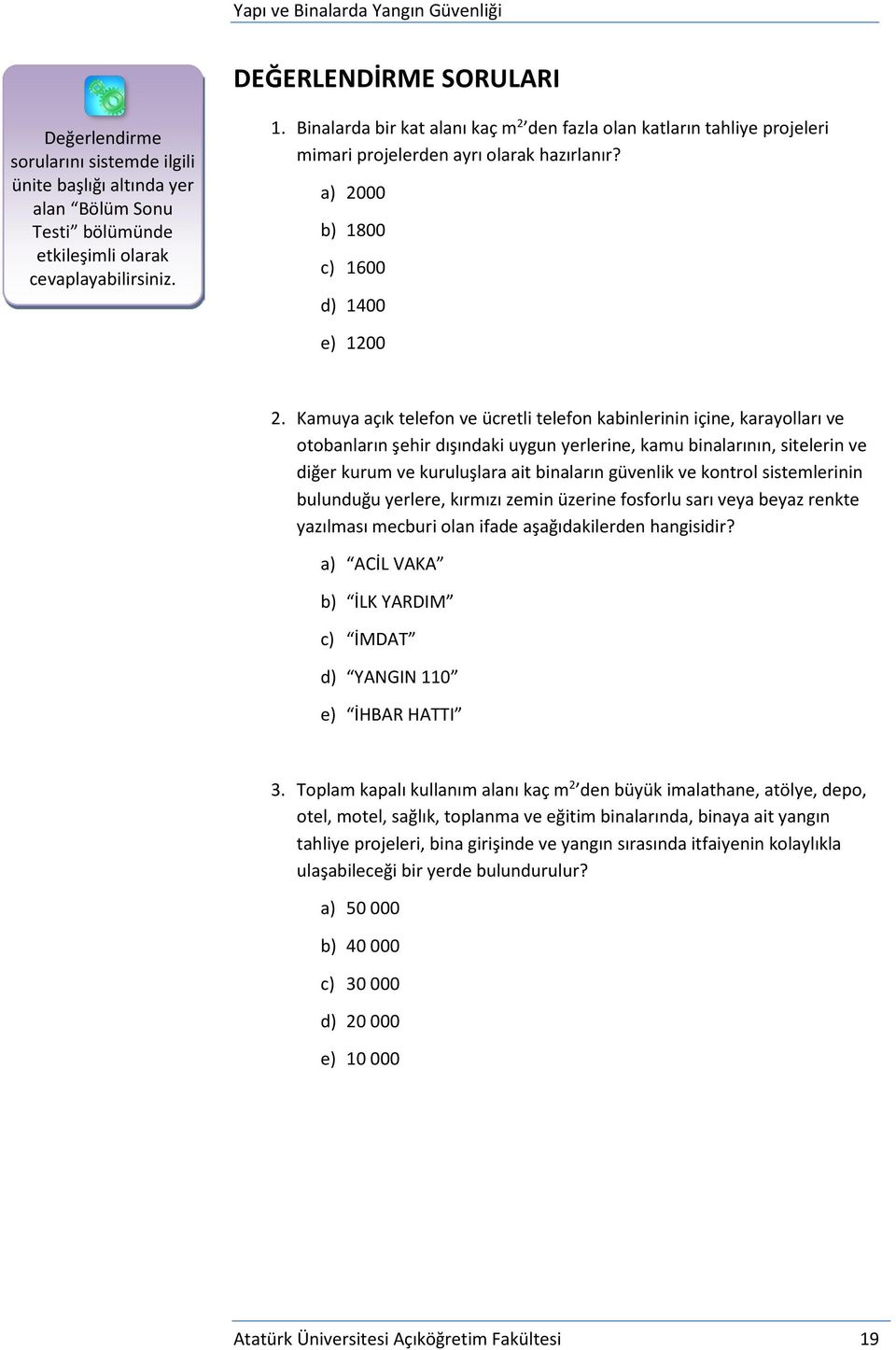 Kamuya açık telefon ve ücretli telefon kabinlerinin içine, karayolları ve otobanların şehir dışındaki uygun yerlerine, kamu binalarının, sitelerin ve diğer kurum ve kuruluşlara ait binaların güvenlik